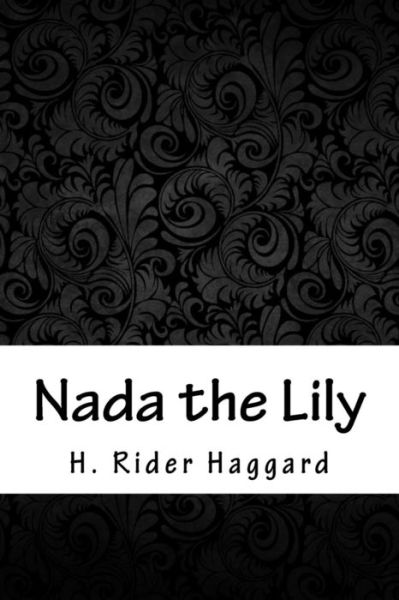 Nada the Lily - Sir H Rider Haggard - Książki - Createspace Independent Publishing Platf - 9781986512022 - 15 kwietnia 2018