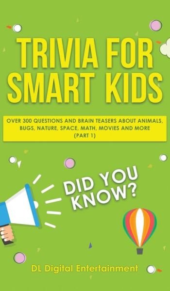 Cover for DL Digital Entertainment · Trivia for Smart Kids : Over 300 Questions About Animals, Bugs, Nature, Space, Math, Movies and So Much More (Inbunden Bok) (2019)