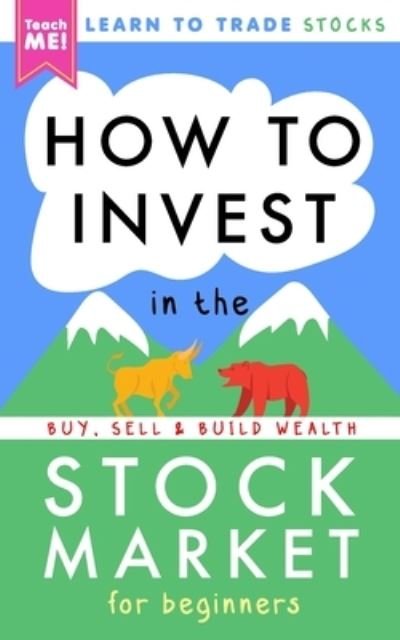 Cover for Teach Me! · How to Invest in the Stock Market for Beginners: Learn to Trade Stocks. Buy, Sell &amp; Build Wealth! (Taschenbuch) (2021)