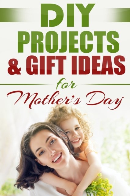 Cover for Do It Yourself Nation · DIY PROJECTS &amp; GIFT IDEAS FOR Mother's Day (Taschenbuch) (2021)