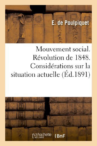Cover for De Poulpiquet-e · Mouvement Social. Revolution De 1848. Considerations Sur La Situation Actuelle (Paperback Book) [French edition] (2013)