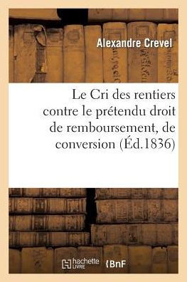 Cover for Crevel-a · Le Cri Des Rentiers Contre Le Prétendu Droit De Remboursement, De Conversion et De Réduction (Paperback Book) [French edition] (2013)