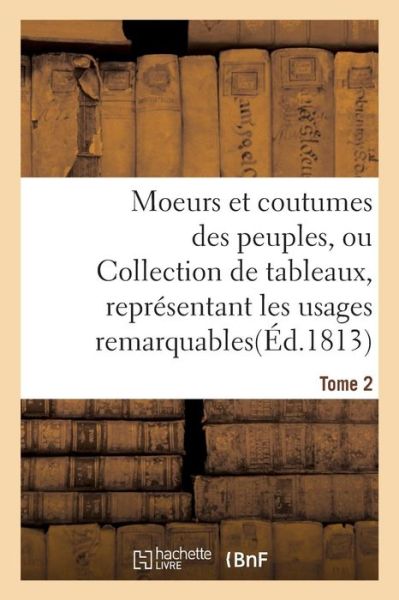 Cover for Sans Auteur · Moeurs Et Coutumes Des Peuples, Ou Collection de Tableaux, Representant Les Usages Tome 2 (Paperback Book) (2016)
