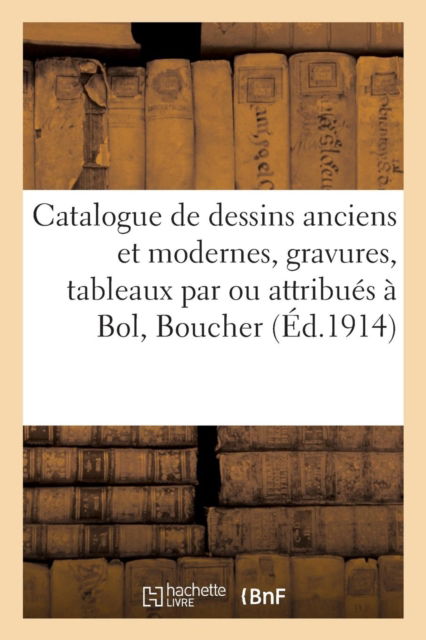 Cover for Max Bine · Catalogue Des Dessins Anciens Et Modernes, Gravures, Tableaux Par Ou Attribues A Bol, Boucher (Paperback Book) (2019)