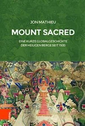 Cover for Jon Mathieu · Mount Sacred: Eine kurze Globalgeschichte der heiligen Berge seit 1500 (Hardcover bog) (2023)