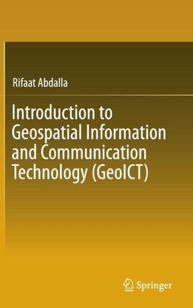 Cover for Rifaat Abdalla · Introduction to Geospatial Information and Communication Technology (GeoICT) (Innbunden bok) [1st ed. 2016 edition] (2016)
