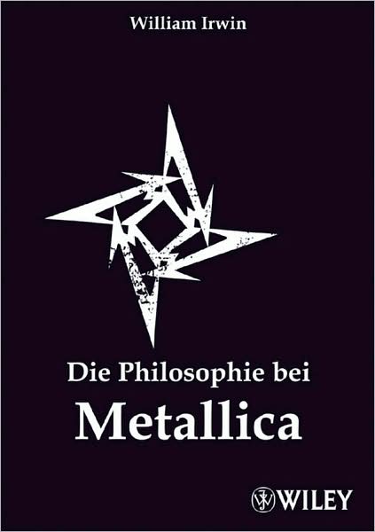 Die Philosophie bei Metallica - W Irwin - Books - Wiley-VCH Verlag GmbH - 9783527504022 - December 3, 2008