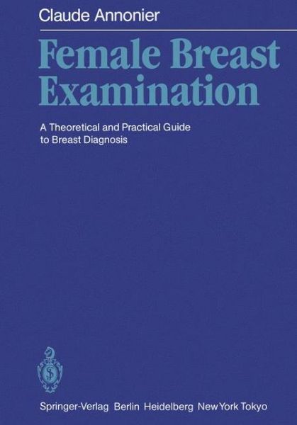 Cover for Claude Annonier · Female Breast Examination: A Theoretical and Practical Guide to Breast Diagnosis (Paperback Book) [Softcover reprint of the original 1st ed. 1986 edition] (1986)