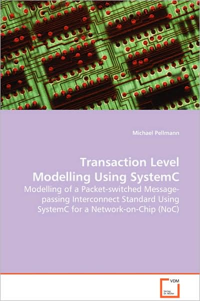 Cover for Michael Pellmann · Transaction Level Modelling Using Systemc: Modelling of a Packet-switched Message-passinginterconnect Standard Using Systemcfor a Network-on-chip (Noc) (Paperback Book) (2008)