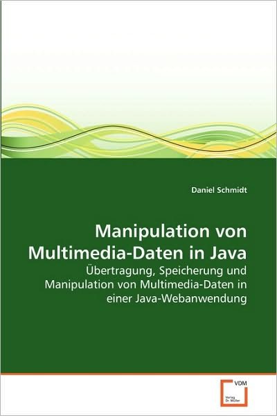 Manipulation Von Multimedia-daten in Java: Übertragung, Speicherung Und Manipulation Von Multimedia-daten in Einer Java-webanwendung - Daniel Schmidt - Livros - VDM Verlag Dr. Müller - 9783639276022 - 14 de julho de 2010