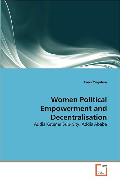 Cover for Frew Yirgalem · Women Political Empowerment and Decentralisation: Addis Ketema Sub-city, Addis Ababa (Paperback Book) (2011)