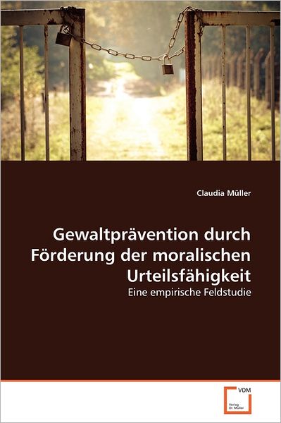 Cover for Claudia Müller · Gewaltprävention Durch Förderung Der Moralischen Urteilsfähigkeit: Eine Empirische Feldstudie (Paperback Book) [German edition] (2011)