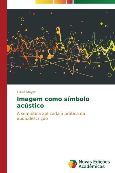 Cover for Flávia Mayer · Imagem Como Símbolo Acústico: a Semiótica Aplicada À Prática Da Audiodescrição (Paperback Bog) [Portuguese edition] (2014)