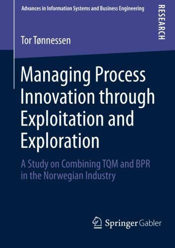 Cover for Tor Tonnessen · Managing Process Innovation through Exploitation and Exploration: A Study on Combining TQM and BPR in the Norwegian Industry - Advances in Information Systems and Business Engineering (Paperback Bog) (2013)