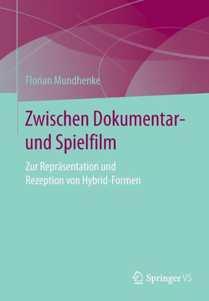 Cover for Florian Mundhenke · Zwischen Dokumentar- Und Spielfilm: Zur Reprasentation Und Rezeption Von Hybrid-Formen (Paperback Book) [1. Aufl. 2017 edition] (2016)