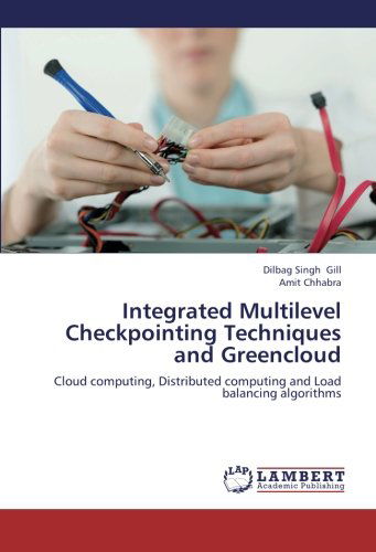 Cover for Amit Chhabra · Integrated Multilevel Checkpointing Techniques and Greencloud: Cloud Computing, Distributed Computing and Load Balancing Algorithms (Paperback Book) (2012)
