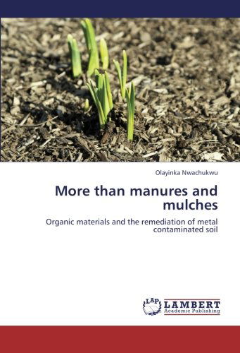 Cover for Olayinka Nwachukwu · More Than Manures and Mulches: Organic Materials and the Remediation of Metal Contaminated Soil (Paperback Book) (2013)