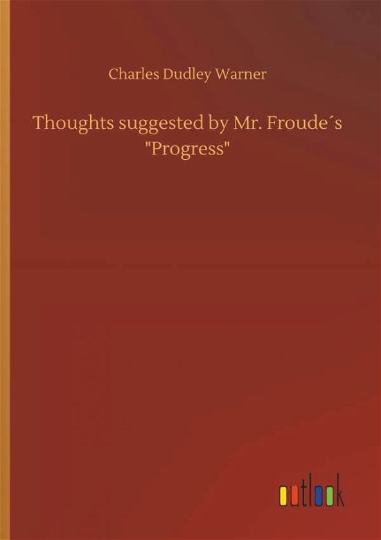Cover for Charles Dudley Warner · Thoughts Suggested by Mr. FroudeÃ¯Â¿Â½s Progress (Paperback Book) (2018)