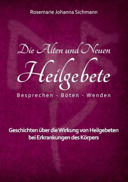 Cover for Rosemarie Johanna Sichmann · Die Alten und Neuen Heilgebete: Geschichten uber die Wirkung von Heilgebeten bei Erkrankungen des Koerpers (Paperback Bog) (2020)