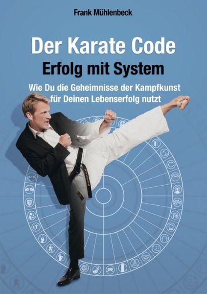 Cover for Frank Muhlenbeck · Der Karate Code - Erfolg mit System: Wie Du die Geheimnisse der Kampfkunst fur Deinen Lebenserfolg nutzt (Paperback Book) (2021)