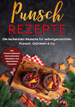 Cover for Lena Steinberg · Punsch Rezepte: Die leckersten Rezepte für selbstgemachten Punsch, Glühwein &amp; Co. - inkl. Punsch-Desserts, internationalen Klassikern und alkoholfreien Punschen (Book) (2022)