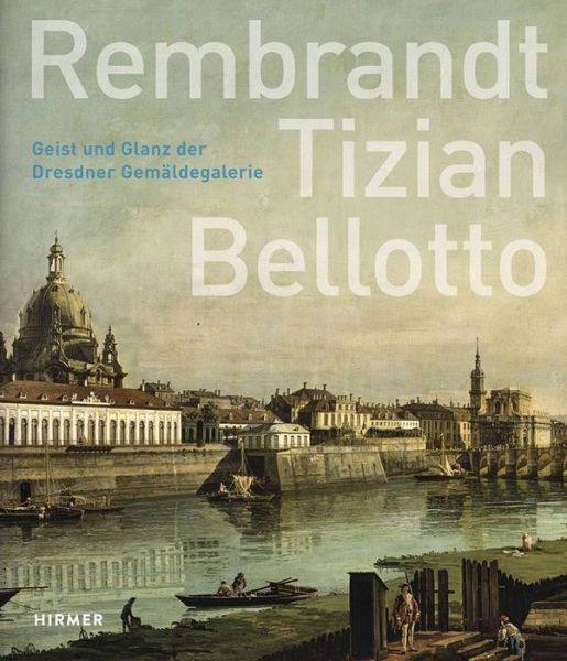 Cover for Roger Diederen · Rembrandt - Tizian - Bellotto: Geist Und Glanz Der Dresdner Gemaldegalerie (Hardcover Book) (2014)