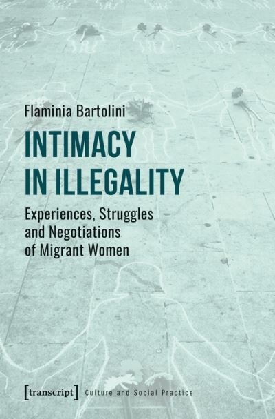 Cover for Flaminia Bartolini · Intimacy in Illegality – Experiences, Struggles and Negotiations of Migrant Women - Culture and Social Practice (Paperback Book) (2021)