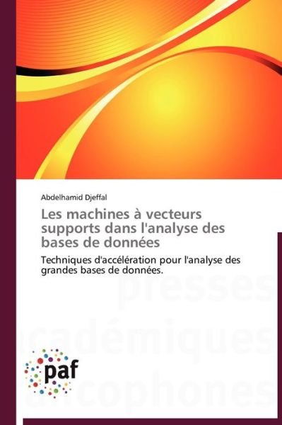 Cover for Abdelhamid Djeffal · Les Machines À Vecteurs Supports Dans L'analyse Des Bases De Données: Techniques D'accélération Pour L'analyse Des Grandes Bases De Données. (Paperback Book) [French edition] (2018)