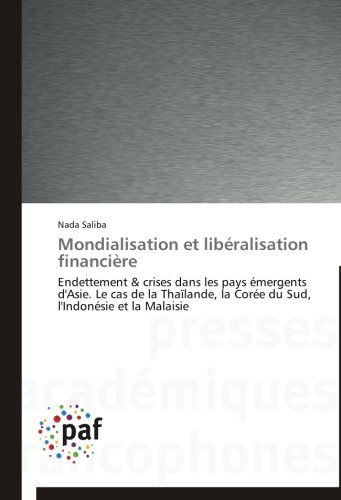 Cover for Nada Saliba · Mondialisation et Libéralisation Financière: Endettement &amp; Crises Dans Les Pays Émergents D'asie. Le Cas De La Thaïlande, La Corée Du Sud, L'indonésie et La Malaisie (Pocketbok) [French edition] (2018)