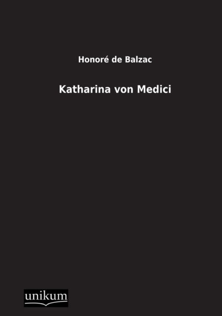 Katharina Von Medici - Honore De Balzac - Books - UNIKUM - 9783845790022 - December 19, 2012