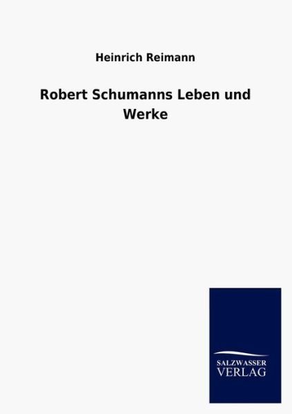 Cover for Heinrich Reimann · Robert Schumanns Leben Und Werke (Paperback Bog) [German edition] (2013)