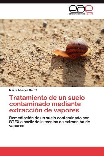 Cover for Marta Álvarez Bauzá · Tratamiento De Un Suelo Contaminado Mediante Extracción De Vapores: Remediación De Un Suelo Contaminado Con Btex a Partir De La Técnica De Extracción De Vapores (Paperback Book) [Spanish edition] (2012)