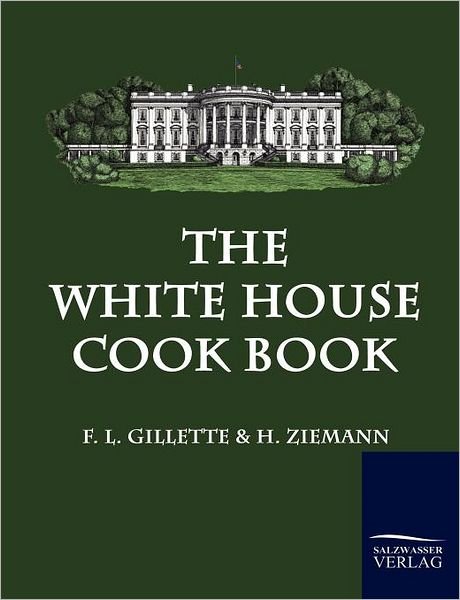 Cover for F. L. Gillette · The White House Cook Book (Paperback Book) (2010)