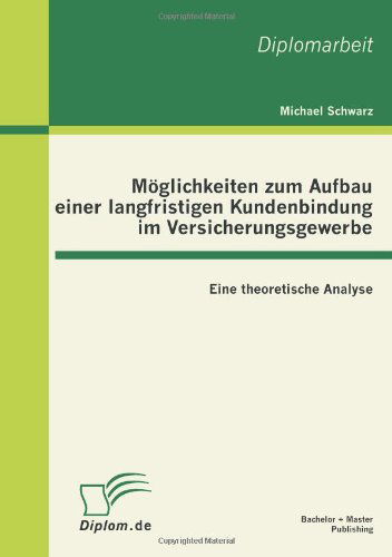 Cover for Michael Schwarz · Möglichkeiten Zum Aufbau Einer Langfristigen Kundenbindung Im Versicherungsgewerbe: Eine Theoretische Analyse (Paperback Book) [German edition] (2011)