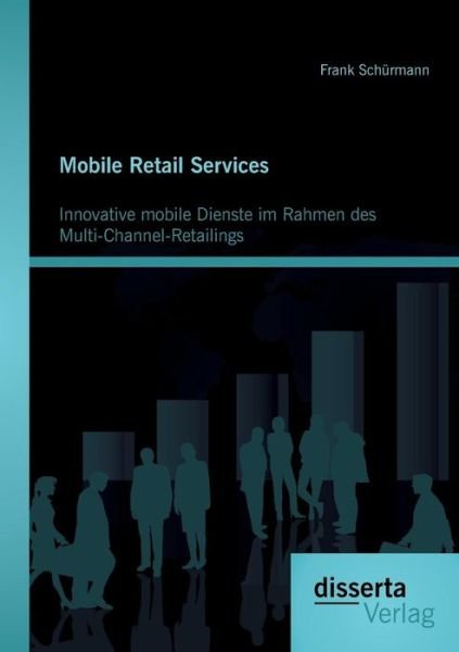 Cover for Frank Schurmann · Mobile Retail Services: Innovative Mobile Dienste Im Rahmen Des Multi-channel-retailings (Paperback Bog) [German edition] (2013)