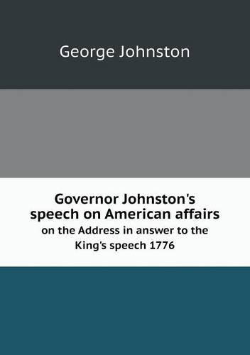 Cover for George Johnston · Governor Johnston's Speech on American Affairs on the Address in Answer to the King's Speech 1776 (Taschenbuch) (2013)