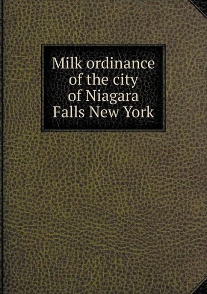 Milk Ordinance of the City of Niagara Falls New York - Niagara Falls City - Libros - Book on Demand Ltd. - 9785519330022 - 14 de enero de 2015