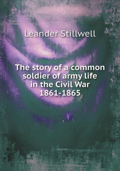 Cover for Leander Stillwell · The Story of a Common Soldier of Army Life in the Civil War 1861-1865 (Paperback Book) (2015)