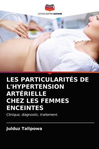 Cover for Julduz Talipowa · Les Particularites de l'Hypertension Arterielle Chez Les Femmes Enceintes (Paperback Book) (2021)