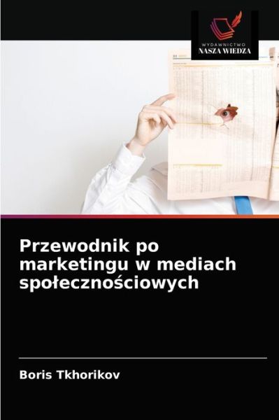 Cover for Boris Tkhorikov · Przewodnik po marketingu w mediach spo?eczno?ciowych (Paperback Book) (2021)