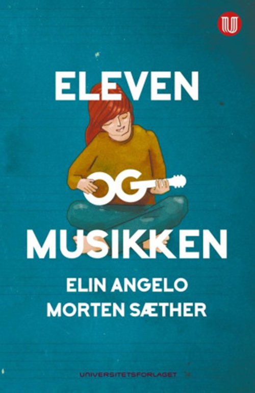 Eleven og musikken - Morten Sæther Elin Angelo - Kirjat - Universitetsforlaget - 9788215026022 - keskiviikko 3. toukokuuta 2017