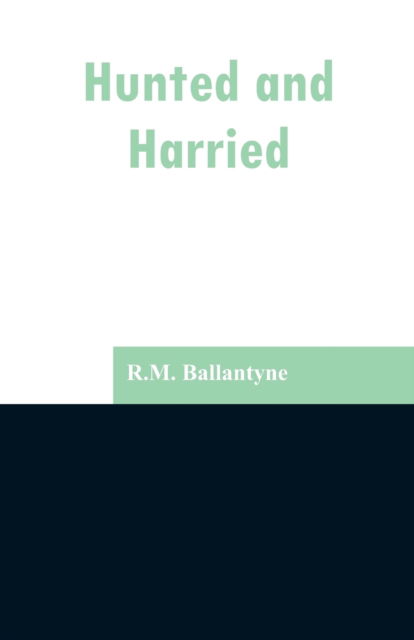 Hunted and Harried - Robert Michael Ballantyne - Książki - Alpha Edition - 9789353297022 - 13 lutego 2019