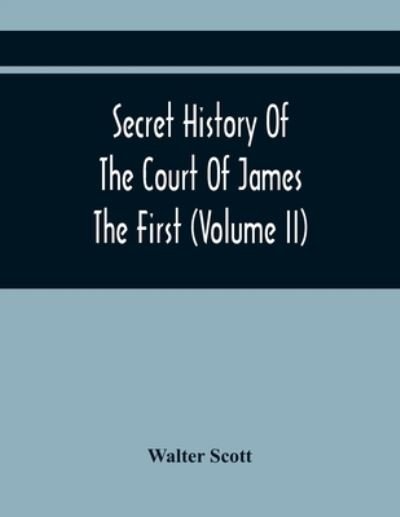 Secret History Of The Court Of James The First (Volume Ii) - Walter Scott - Books - Alpha Edition - 9789354443022 - February 24, 2021
