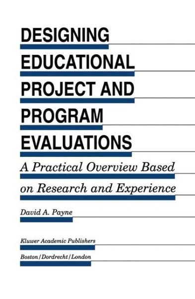 Cover for David A. Payne · Designing Educational Project and Program Evaluations: A Practical Overview Based on Research and Experience - Evaluation in Education and Human Services (Paperback Book) [Softcover reprint of the original 1st ed. 1994 edition] (2012)