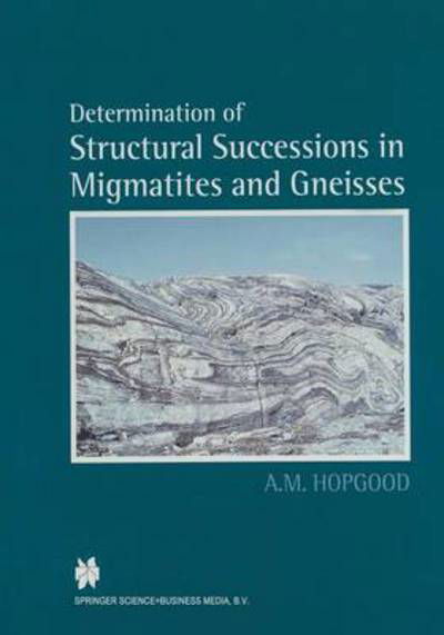 Cover for A.M. Hopgood · Determination of Structural Successions in Migmatites and Gneisses (Paperback Book) [Softcover reprint of the original 1st ed. 1999 edition] (2012)