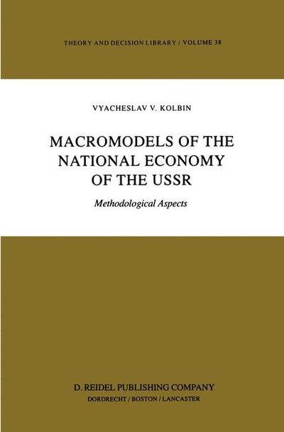 V.V. Kolbin · Macromodels of the National Economy of the USSR: Methodological Aspects - Theory and Decision Library (Paperback Bog) [Softcover reprint of the original 1st ed. 1985 edition] (2011)