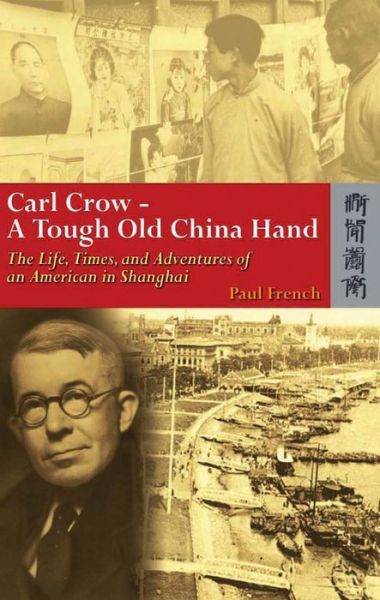 Cover for Paul French · Carl Crow – A Tough Old China Hand – The Life, Times, and Adventures of an American in Shanghai (Hardcover Book) (2006)