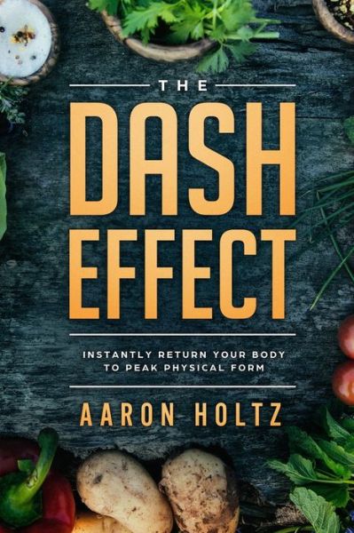 Cover for Aaron Holtz · Dash Diet - The Dash Effect: Instantly Return Your Body To Peak Physical Health (Paperback Book) (2023)