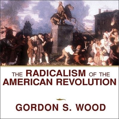 Cover for Gordon S Wood · The Radicalism of the American Revolution (CD) (2011)