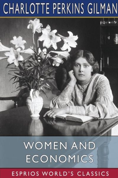 Women and Economics (Esprios Classics) - Charlotte Perkins Gilman - Bøger - Blurb - 9798210475022 - 26. april 2024